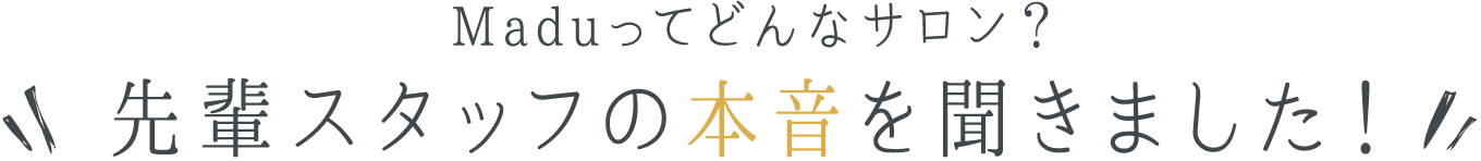 Maduってどんなサロン？先輩スタッフの本音を聞きました！